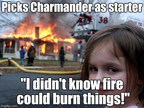 Disaster Girl Meme | Picks Charmander as starter; "I didn't know fire could burn things!" | image tagged in memes,disaster girl | made w/ Imgflip meme maker