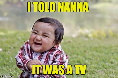 Evil Toddler Meme | I TOLD NANNA IT WAS A TV | image tagged in memes,evil toddler | made w/ Imgflip meme maker