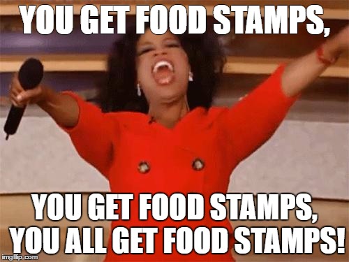 oprah | YOU GET FOOD STAMPS, YOU GET FOOD STAMPS, YOU ALL GET FOOD STAMPS! | image tagged in oprah | made w/ Imgflip meme maker