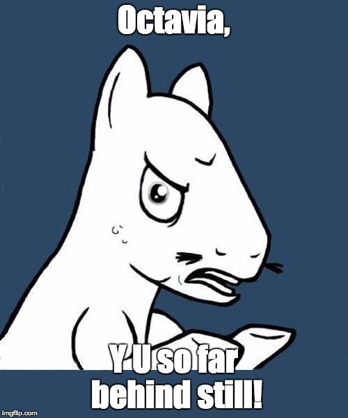 Y U No Pony | Octavia, Y U so far behind still! | image tagged in y u no pony | made w/ Imgflip meme maker