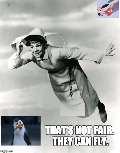 Disgruntled Penguin | THAT'S NOT FAIR. THEY CAN FLY. | image tagged in the flying nun,underdog,penguin | made w/ Imgflip meme maker