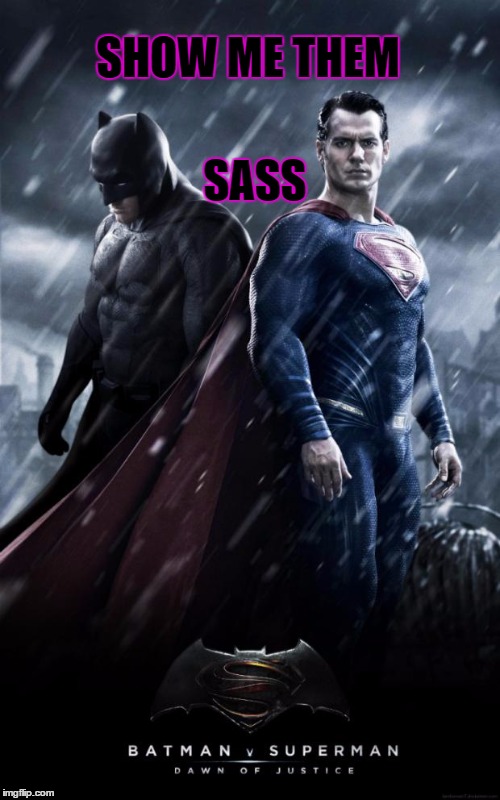 Them at photo shoots |  SASS; SHOW ME THEM | image tagged in batman v superman | made w/ Imgflip meme maker