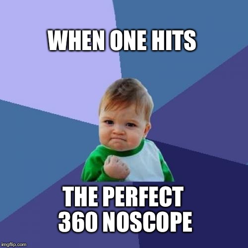 Success Kid | WHEN ONE HITS; THE PERFECT 360 NOSCOPE | image tagged in memes,success kid | made w/ Imgflip meme maker