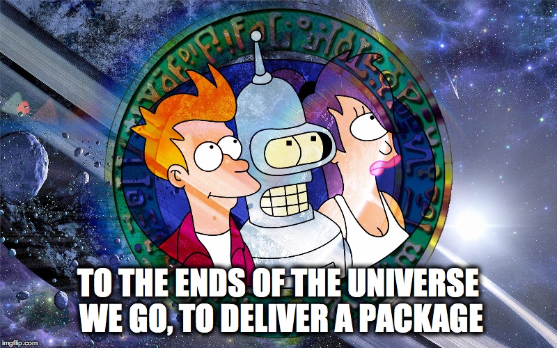 TO THE ENDS OF THE UNIVERSE WE GO, TO DELIVER A PACKAGE | image tagged in space | made w/ Imgflip meme maker