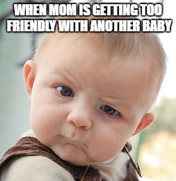 Skeptical Baby |  WHEN MOM IS GETTING TOO FRIENDLY WITH ANOTHER BABY | image tagged in memes,skeptical baby | made w/ Imgflip meme maker