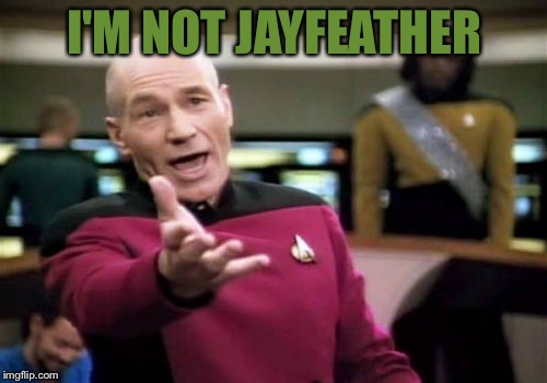 Picard Wtf Meme | I'M NOT JAYFEATHER | image tagged in memes,picard wtf | made w/ Imgflip meme maker