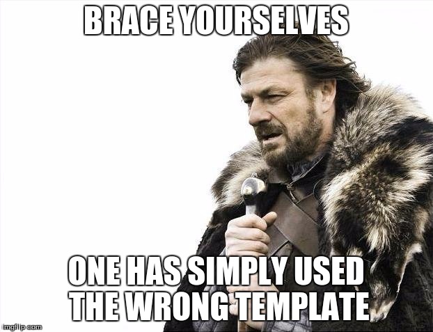 Brace Yourselves X is Coming Meme | BRACE YOURSELVES; ONE HAS SIMPLY USED THE WRONG TEMPLATE | image tagged in memes,brace yourselves x is coming | made w/ Imgflip meme maker