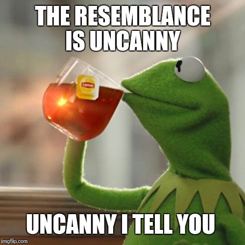 But That's None Of My Business Meme | THE RESEMBLANCE IS UNCANNY UNCANNY I TELL YOU | image tagged in memes,but thats none of my business,kermit the frog | made w/ Imgflip meme maker