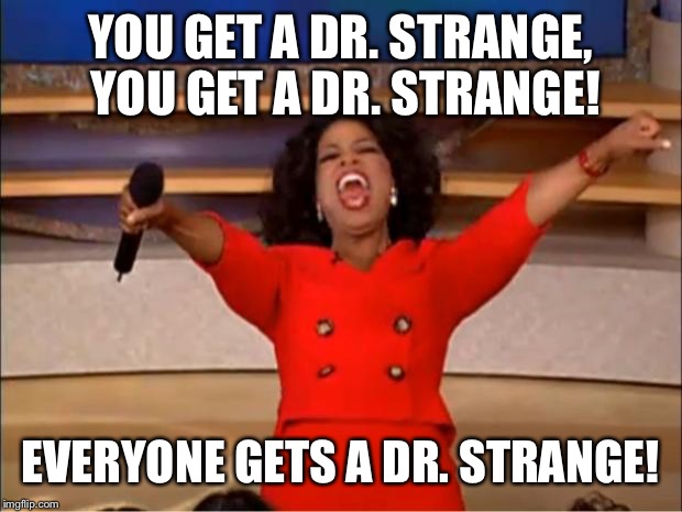 Oprah You Get A Meme | YOU GET A DR. STRANGE, YOU GET A DR. STRANGE! EVERYONE GETS A DR. STRANGE! | image tagged in memes,oprah you get a | made w/ Imgflip meme maker