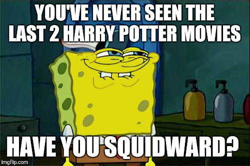 There's no need to be shocked about it. I'm sure other people haven't either.  | YOU'VE NEVER SEEN THE LAST 2 HARRY POTTER MOVIES; HAVE YOU SQUIDWARD? | image tagged in memes,dont you squidward,harry potter,deathly hallows,movies | made w/ Imgflip meme maker