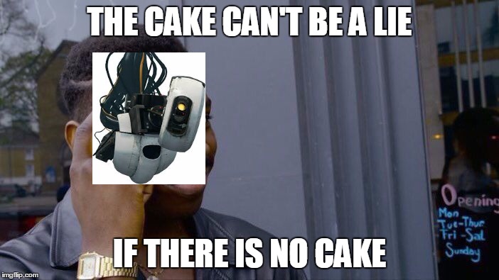 Roll Safe Think About It | THE CAKE CAN'T BE A LIE; IF THERE IS NO CAKE | image tagged in roll safe think about it | made w/ Imgflip meme maker