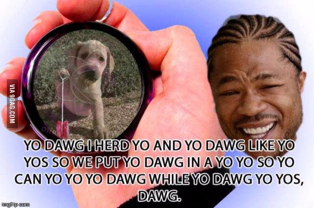 Yo dawg yo yo's | image tagged in yo dawg,funny,meme,memes,dank,dank memes | made w/ Imgflip meme maker