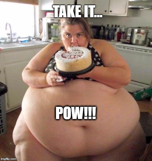 Too much food | TAKE IT... POW!!! | image tagged in too much food | made w/ Imgflip meme maker