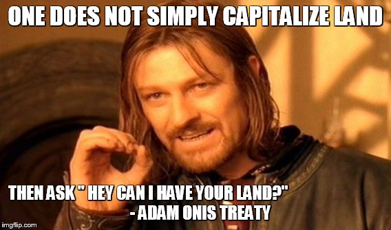 One Does Not Simply Meme | ONE DOES NOT SIMPLY CAPITALIZE LAND; THEN ASK " HEY CAN I HAVE YOUR LAND?"





























    - ADAM ONIS TREATY | image tagged in memes,one does not simply | made w/ Imgflip meme maker
