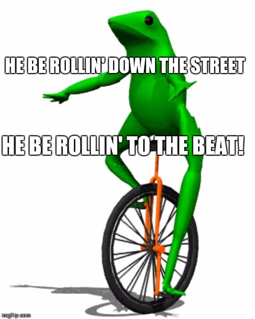 dat boi | HE BE ROLLIN' DOWN THE STREET; HE BE ROLLIN' TO THE BEAT! | image tagged in dat boi | made w/ Imgflip meme maker