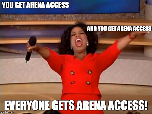 Oprah You Get A Meme | YOU GET ARENA ACCESS; AND YOU GET ARENA ACCESS; EVERYONE GETS ARENA ACCESS! | image tagged in memes,oprah you get a | made w/ Imgflip meme maker