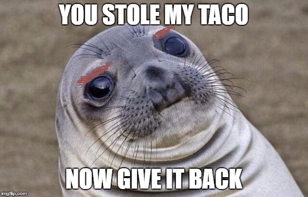 Awkward Moment Sealion | YOU STOLE MY TACO; NOW GIVE IT BACK | image tagged in memes,awkward moment sealion | made w/ Imgflip meme maker