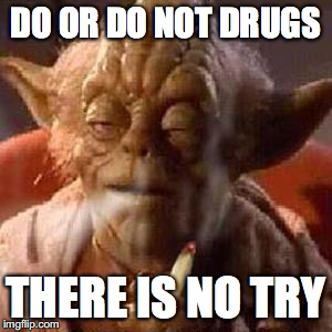 do or do not drugs kids |  DO OR DO NOT DRUGS; THERE IS NO TRY | image tagged in yoda stoned,drugs,advice yoda,star wars yoda,yoda,weed | made w/ Imgflip meme maker