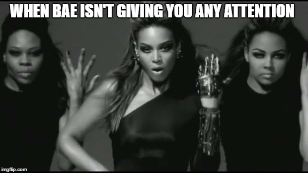 beyonce | WHEN BAE ISN'T GIVING YOU ANY ATTENTION | image tagged in beyonce | made w/ Imgflip meme maker
