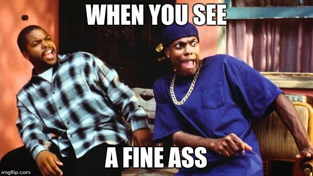 Ice Cube Damn | WHEN YOU SEE; A FINE ASS | image tagged in ice cube damn | made w/ Imgflip meme maker