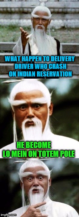 Bad Pun Chinese Man | WHAT HAPPEN TO DELIVERY DRIVER WHO CRASH ON INDIAN RESERVATION; HE BECOME       LO MEIN ON TOTEM POLE | image tagged in bad pun chinese man | made w/ Imgflip meme maker