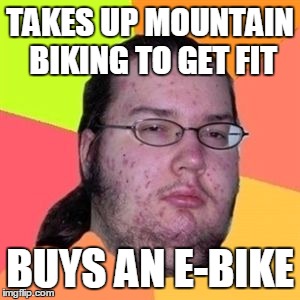 Fat Nerd Guy | TAKES UP MOUNTAIN BIKING TO GET FIT; BUYS AN E-BIKE | image tagged in fat nerd guy | made w/ Imgflip meme maker