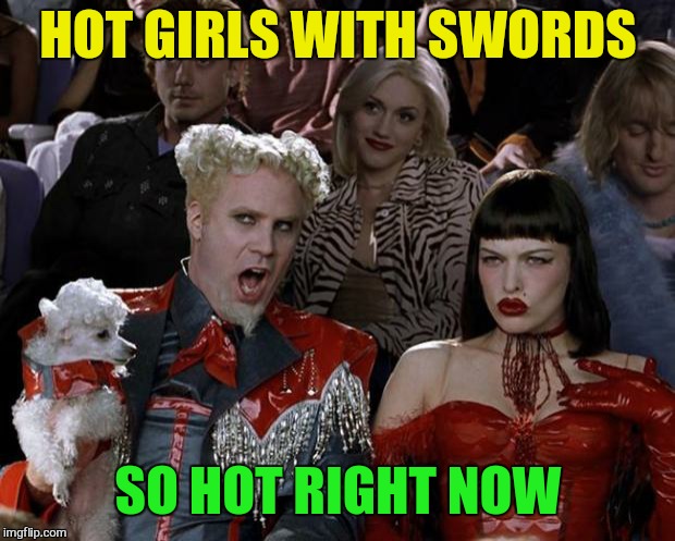 Mugatu So Hot Right Now Meme | HOT GIRLS WITH SWORDS SO HOT RIGHT NOW | image tagged in memes,mugatu so hot right now | made w/ Imgflip meme maker