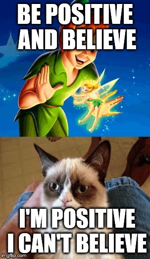Grumpy Cat Does Not Believe Meme | BE POSITIVE AND BELIEVE; I'M POSITIVE I CAN'T BELIEVE | image tagged in memes,grumpy cat does not believe,grumpy cat | made w/ Imgflip meme maker