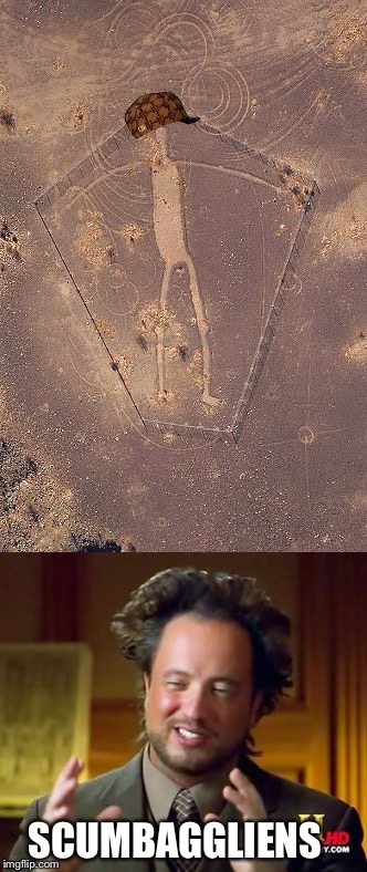 You Know The Drill | SCUMBAGGLIENS | image tagged in ancient aliens | made w/ Imgflip meme maker