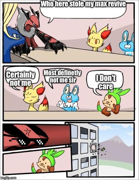 Pokemon board meeting | Who here stole my max revive; Certainly not me; Most definetly not me sir; I Don't care | image tagged in pokemon board meeting | made w/ Imgflip meme maker