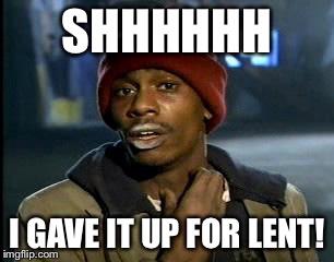 Y'all Got Any More Of That Meme | SHHHHHH I GAVE IT UP FOR LENT! | image tagged in memes,yall got any more of | made w/ Imgflip meme maker