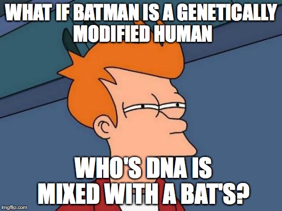 Futurama Fry | WHAT IF BATMAN IS A GENETICALLY MODIFIED HUMAN; WHO'S DNA IS MIXED WITH A BAT'S? | image tagged in memes,futurama fry | made w/ Imgflip meme maker