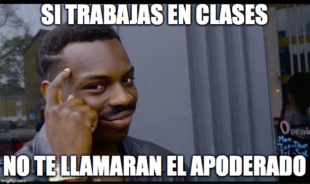 Roll Safe Think About It | SI TRABAJAS EN CLASES; NO TE LLAMARAN EL APODERADO | image tagged in thinking black guy | made w/ Imgflip meme maker