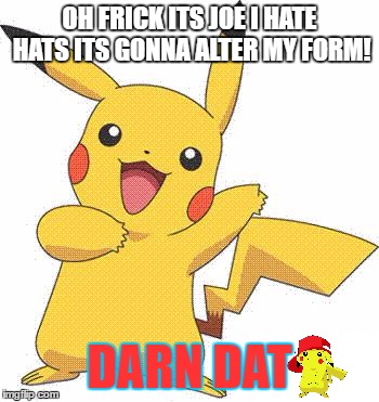 Pokemon | OH FRICK ITS JOE I HATE HATS ITS GONNA ALTER MY FORM! DARN DAT | image tagged in pokemon | made w/ Imgflip meme maker