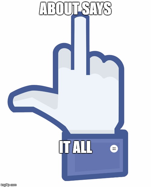 The finger 2 | ABOUT SAYS; IT ALL | image tagged in the finger 2 | made w/ Imgflip meme maker