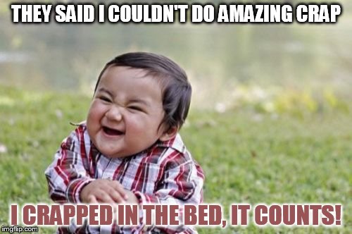 Evil Toddler Meme | THEY SAID I COULDN'T DO AMAZING CRAP; I CRAPPED IN THE BED, IT COUNTS! | image tagged in memes,evil toddler | made w/ Imgflip meme maker