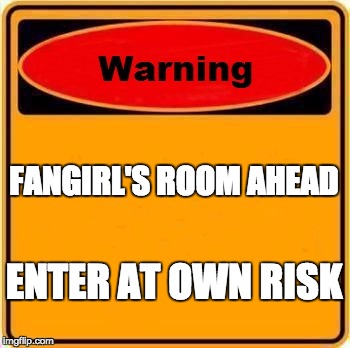 Warning Sign | FANGIRL'S ROOM AHEAD; ENTER AT OWN RISK | image tagged in memes,warning sign | made w/ Imgflip meme maker