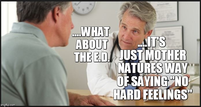....IT'S JUST MOTHER NATURES WAY OF SAYING "NO HARD FEELINGS"; ....WHAT ABOUT THE E.D. | image tagged in doctors,erectile dysfunction,humor,old people,senior center,old | made w/ Imgflip meme maker