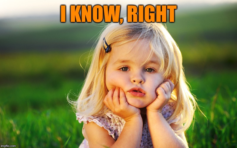 I KNOW, RIGHT | made w/ Imgflip meme maker