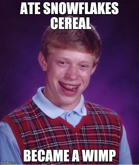 Bad Luck Brian Meme | ATE SNOWFLAKES CEREAL BECAME A WIMP | image tagged in memes,bad luck brian | made w/ Imgflip meme maker