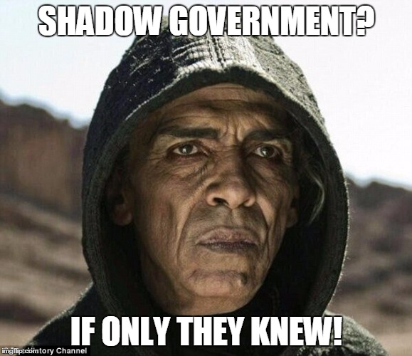 Shadow Gov | SHADOW GOVERNMENT? IF ONLY THEY KNEW! | image tagged in obama | made w/ Imgflip meme maker