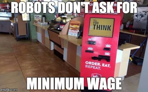 Haha | ROBOTS DON'T ASK FOR; MINIMUM WAGE | image tagged in memes | made w/ Imgflip meme maker