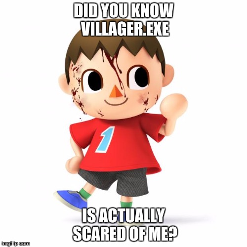 Villager  | DID YOU KNOW VILLAGER.EXE; IS ACTUALLY SCARED OF ME? | image tagged in villager | made w/ Imgflip meme maker