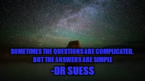 Milky Way | SOMETIMES THE QUESTIONS ARE COMPLICATED, BUT THE ANSWERS ARE SIMPLE; -DR SUESS | image tagged in milky way | made w/ Imgflip meme maker