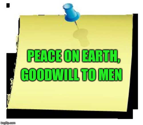 PEACE ON EARTH, GOODWILL TO MEN | made w/ Imgflip meme maker