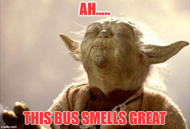 yoda smell | AH..... THIS BUS SMELLS GREAT | image tagged in yoda smell | made w/ Imgflip meme maker