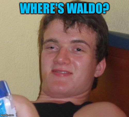 WHERE'S WALDO? | image tagged in memes,10 guy | made w/ Imgflip meme maker