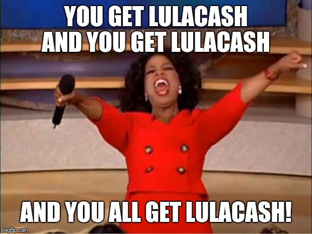 Oprah You Get A | YOU GET LULACASH AND YOU GET LULACASH; AND YOU ALL GET LULACASH! | image tagged in memes,oprah you get a | made w/ Imgflip meme maker