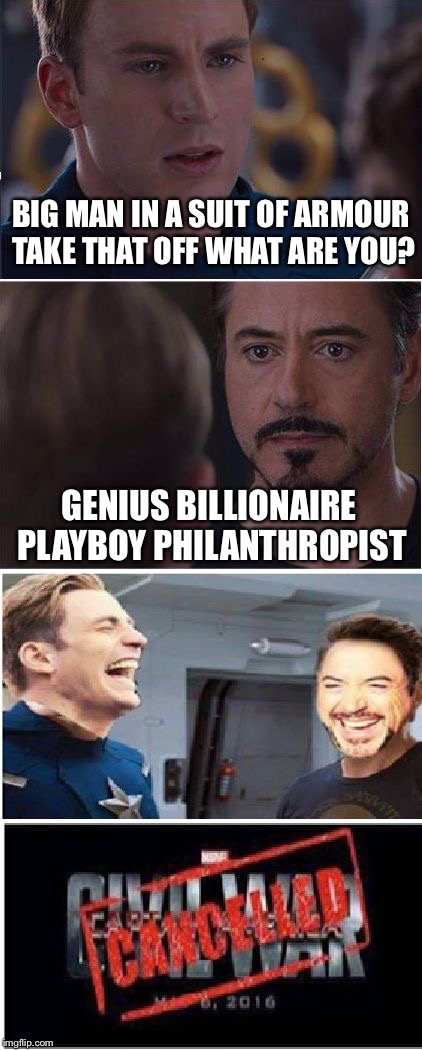 Civil War Cancelled | BIG MAN IN A SUIT OF ARMOUR TAKE THAT OFF WHAT ARE YOU? GENIUS BILLIONAIRE PLAYBOY PHILANTHROPIST | image tagged in civil war cancelled | made w/ Imgflip meme maker