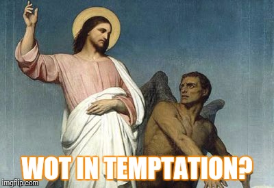 WOT IN TEMPTATION? | image tagged in temptation | made w/ Imgflip meme maker